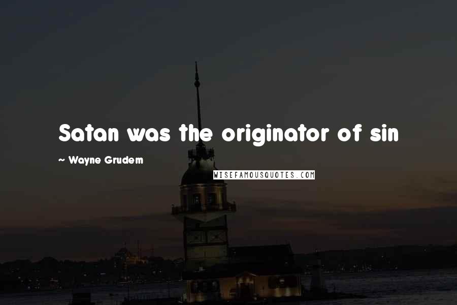 Wayne Grudem Quotes: Satan was the originator of sin