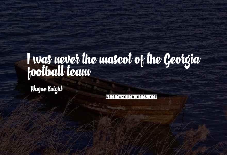 Wayne Knight Quotes: I was never the mascot of the Georgia football team.