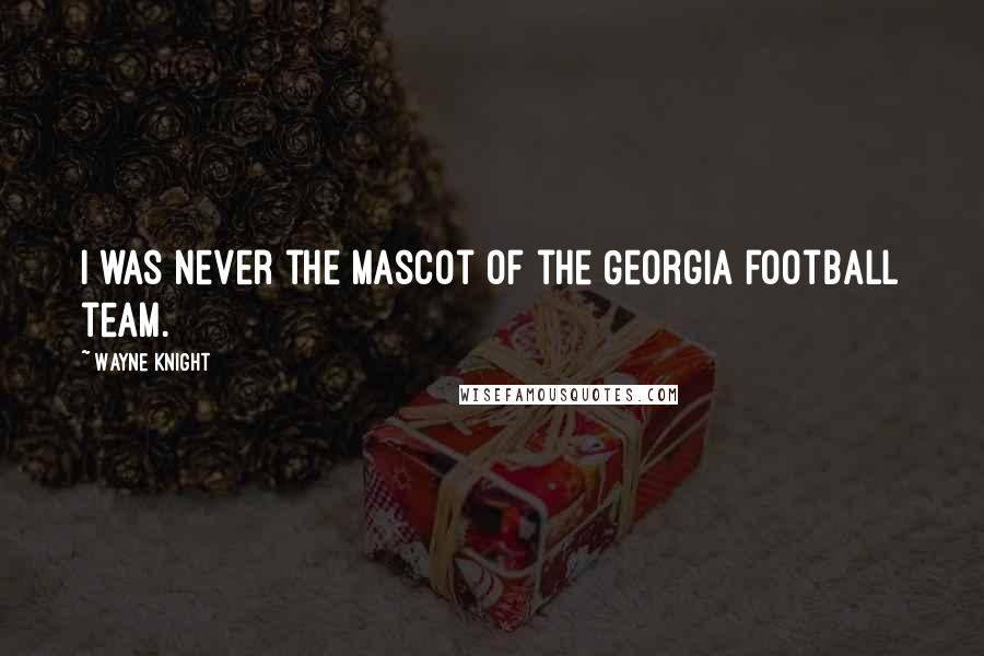 Wayne Knight Quotes: I was never the mascot of the Georgia football team.