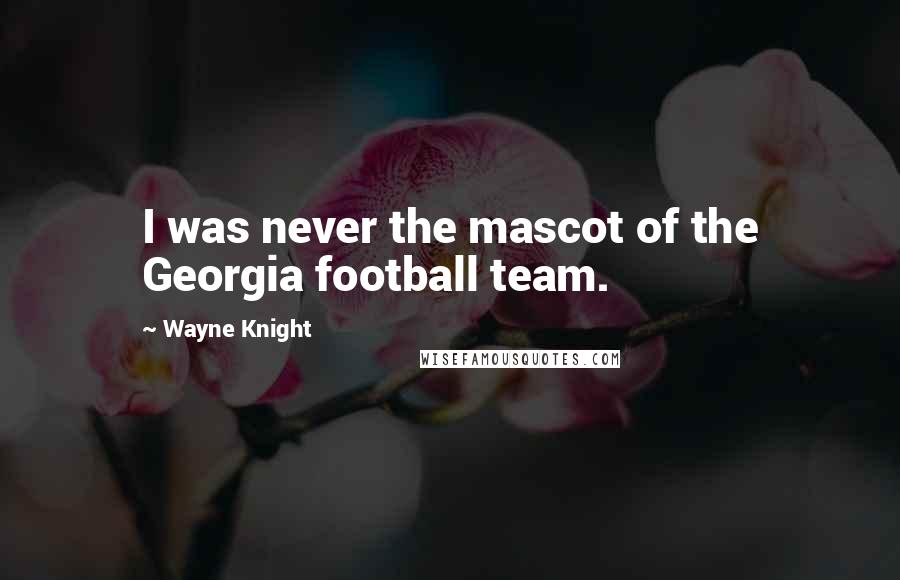 Wayne Knight Quotes: I was never the mascot of the Georgia football team.