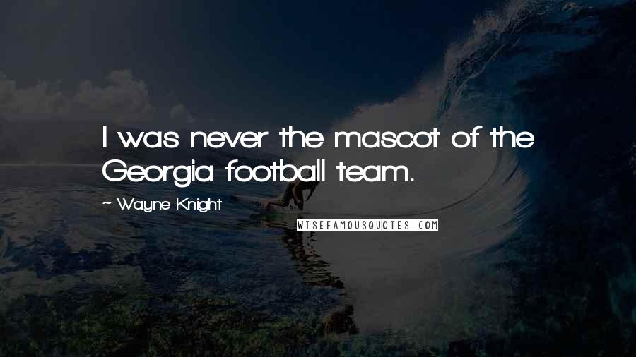 Wayne Knight Quotes: I was never the mascot of the Georgia football team.