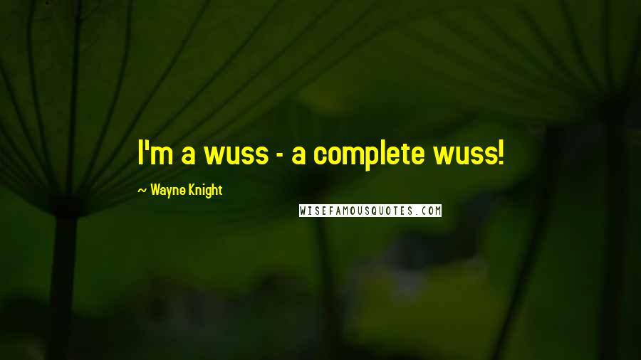 Wayne Knight Quotes: I'm a wuss - a complete wuss!