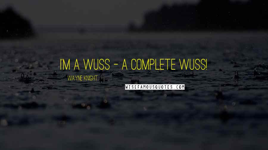 Wayne Knight Quotes: I'm a wuss - a complete wuss!