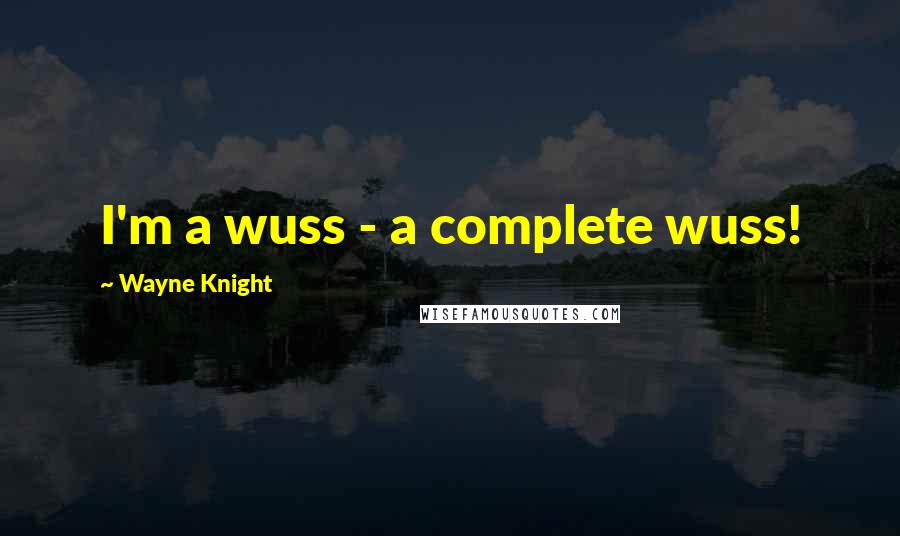 Wayne Knight Quotes: I'm a wuss - a complete wuss!