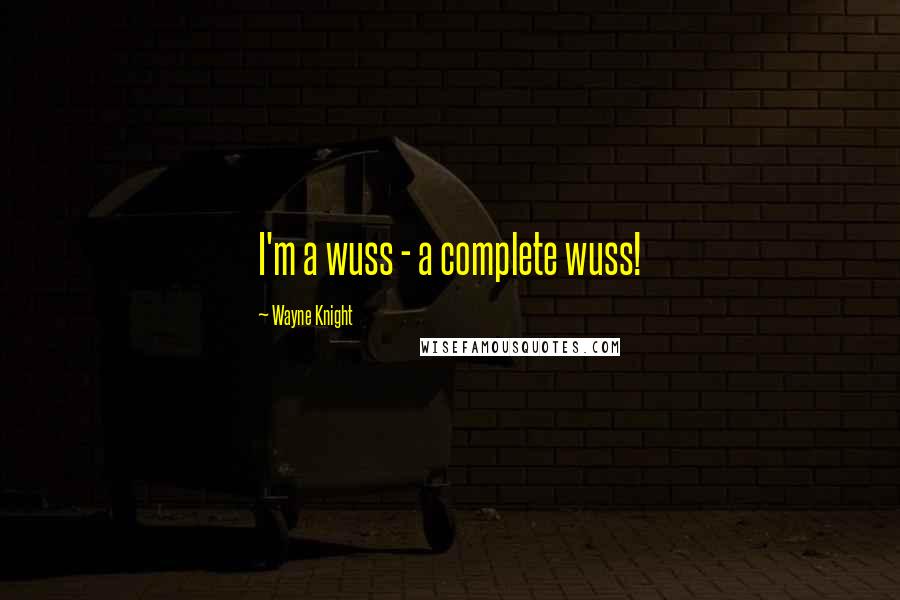 Wayne Knight Quotes: I'm a wuss - a complete wuss!