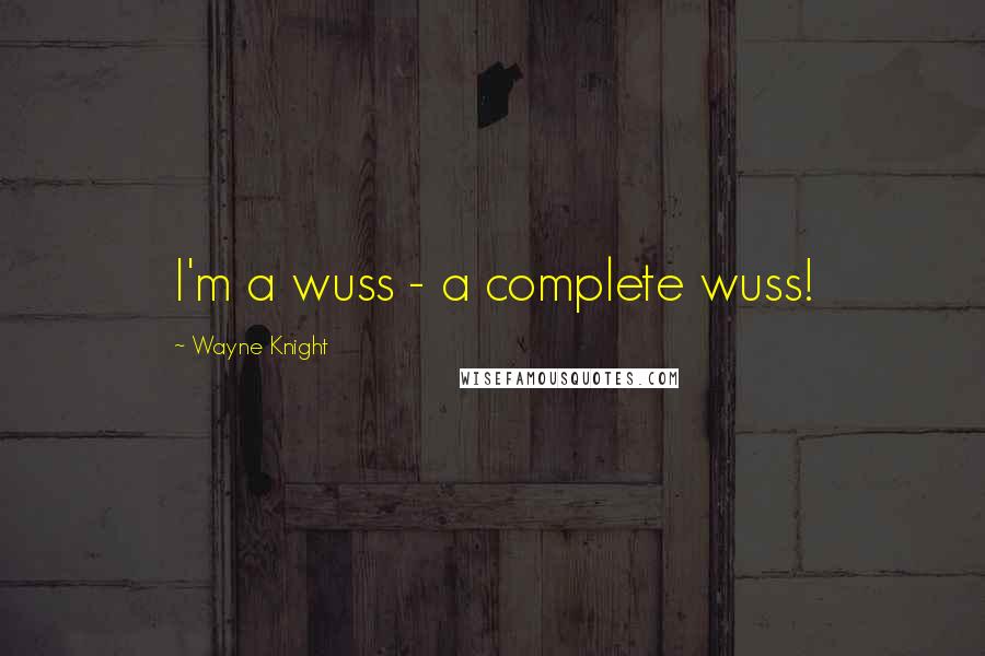 Wayne Knight Quotes: I'm a wuss - a complete wuss!