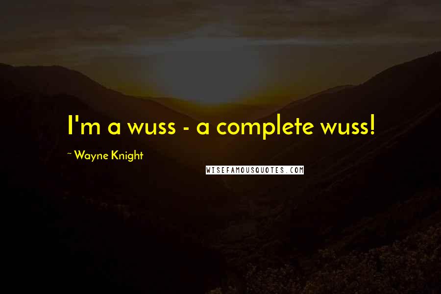 Wayne Knight Quotes: I'm a wuss - a complete wuss!