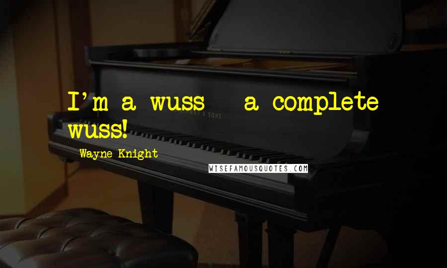 Wayne Knight Quotes: I'm a wuss - a complete wuss!