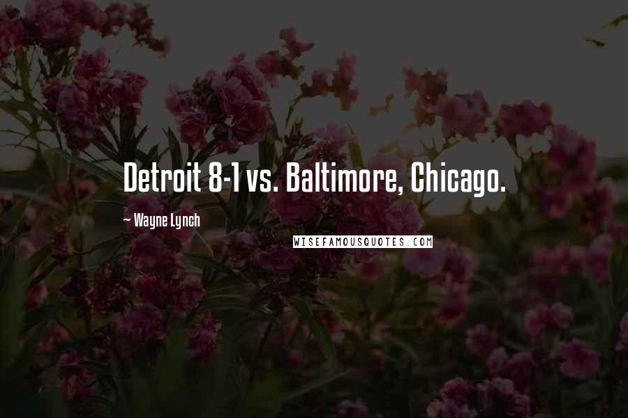 Wayne Lynch Quotes: Detroit 8-1 vs. Baltimore, Chicago.