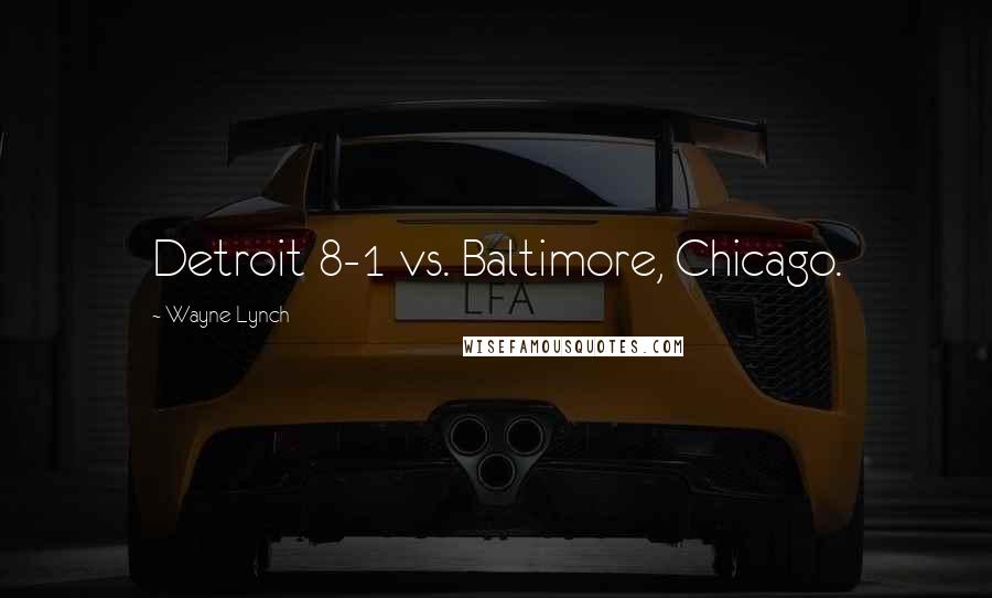 Wayne Lynch Quotes: Detroit 8-1 vs. Baltimore, Chicago.