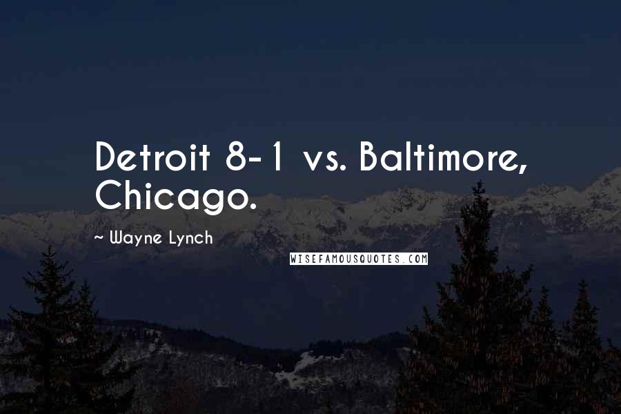 Wayne Lynch Quotes: Detroit 8-1 vs. Baltimore, Chicago.