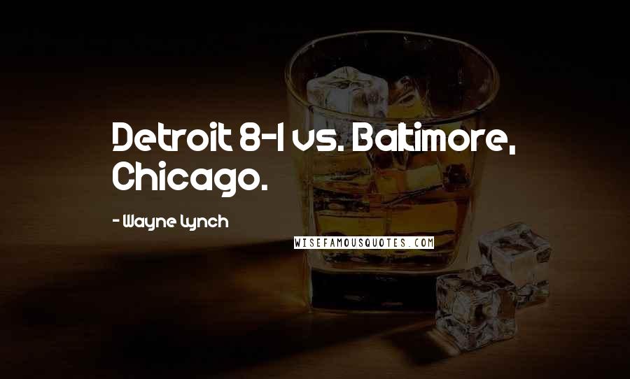 Wayne Lynch Quotes: Detroit 8-1 vs. Baltimore, Chicago.