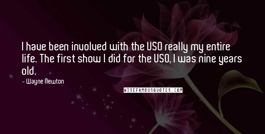 Wayne Newton Quotes: I have been involved with the USO really my entire life. The first show I did for the USO, I was nine years old.