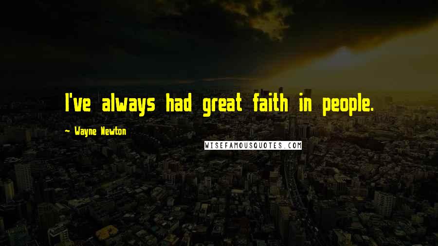 Wayne Newton Quotes: I've always had great faith in people.