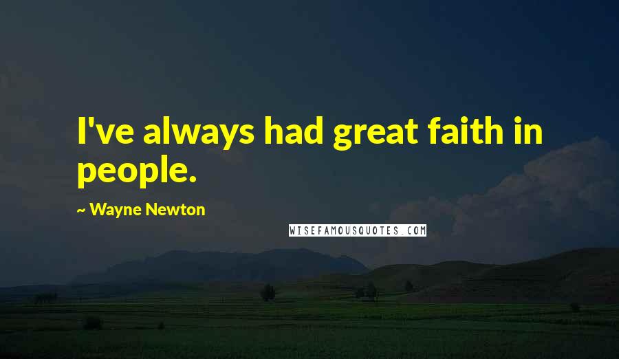 Wayne Newton Quotes: I've always had great faith in people.