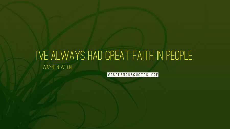 Wayne Newton Quotes: I've always had great faith in people.