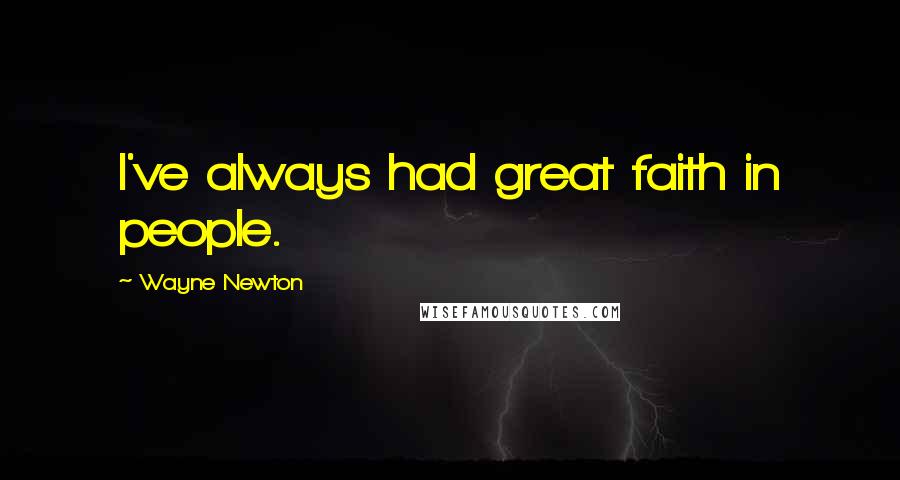 Wayne Newton Quotes: I've always had great faith in people.