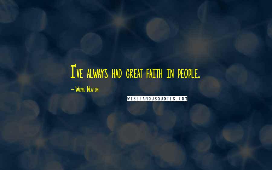 Wayne Newton Quotes: I've always had great faith in people.