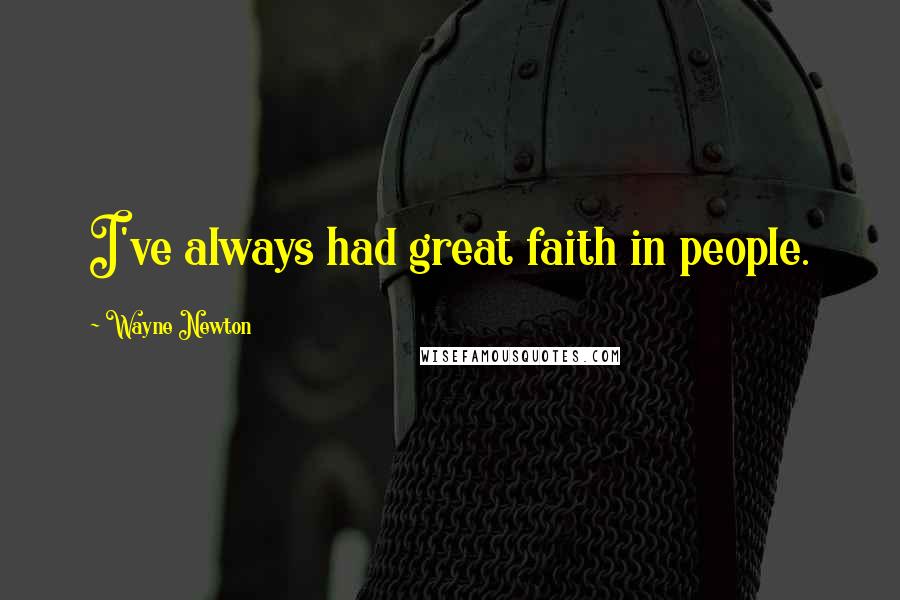 Wayne Newton Quotes: I've always had great faith in people.