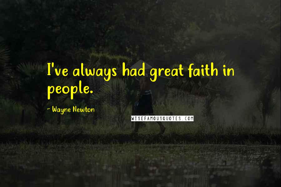 Wayne Newton Quotes: I've always had great faith in people.