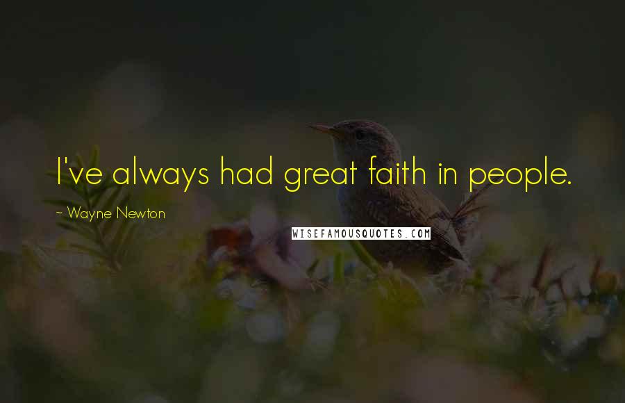 Wayne Newton Quotes: I've always had great faith in people.