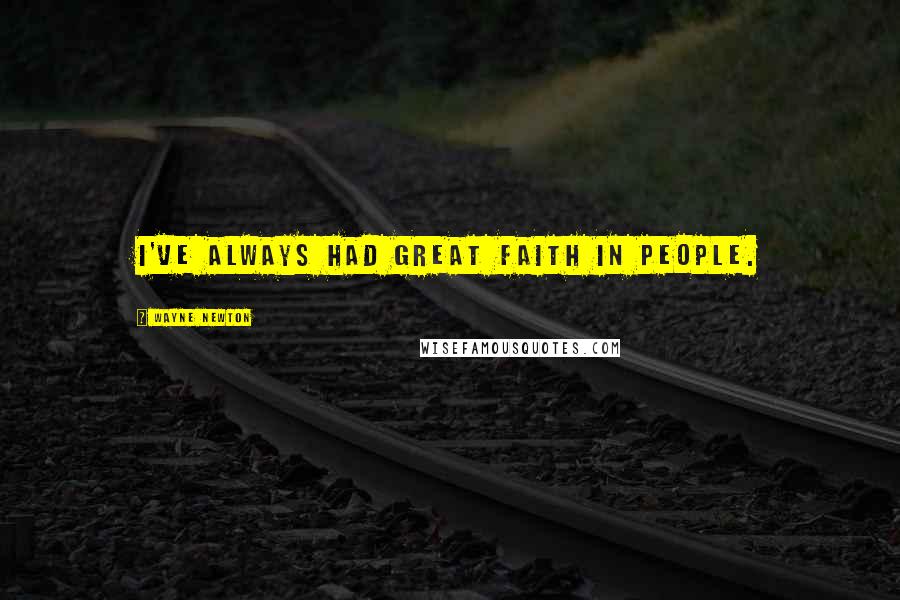 Wayne Newton Quotes: I've always had great faith in people.