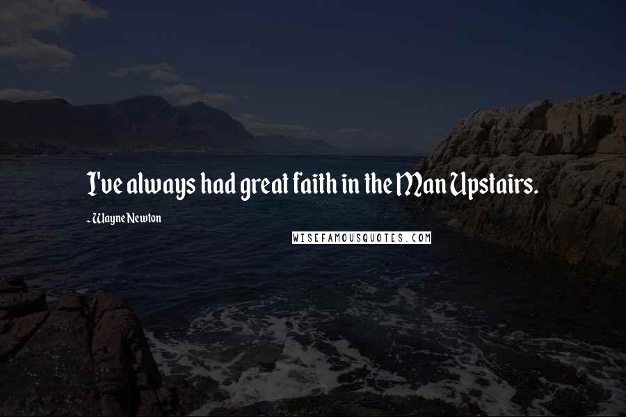 Wayne Newton Quotes: I've always had great faith in the Man Upstairs.