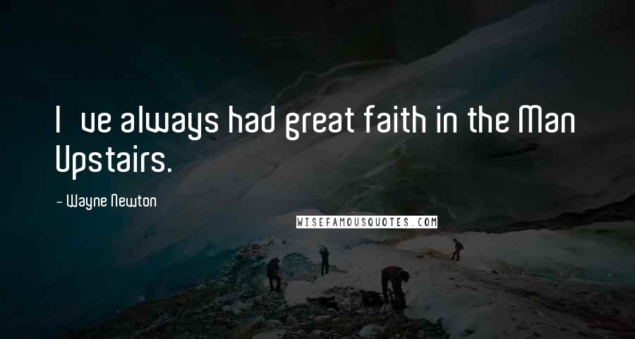 Wayne Newton Quotes: I've always had great faith in the Man Upstairs.