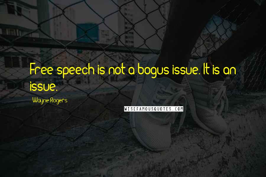 Wayne Rogers Quotes: Free speech is not a bogus issue. It is an issue.