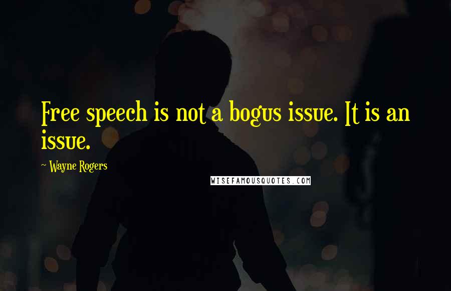 Wayne Rogers Quotes: Free speech is not a bogus issue. It is an issue.