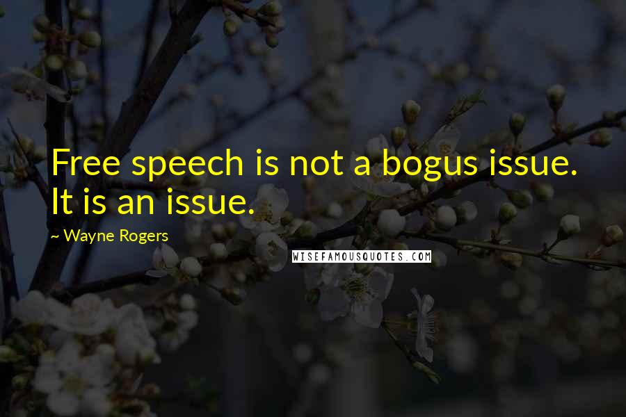 Wayne Rogers Quotes: Free speech is not a bogus issue. It is an issue.