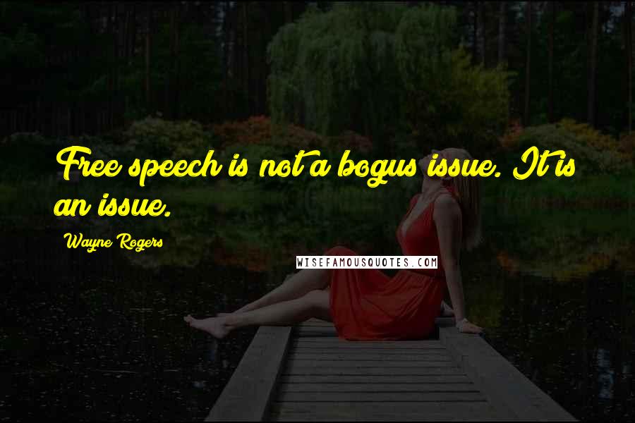 Wayne Rogers Quotes: Free speech is not a bogus issue. It is an issue.