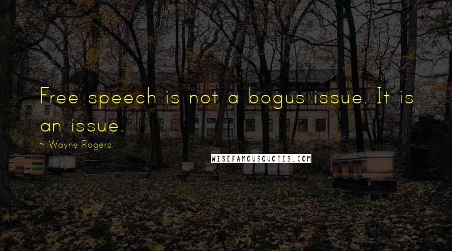 Wayne Rogers Quotes: Free speech is not a bogus issue. It is an issue.