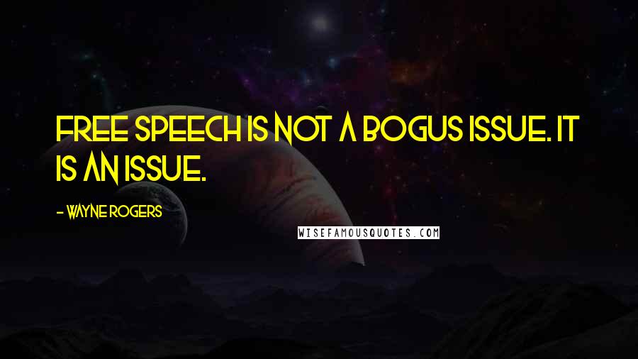 Wayne Rogers Quotes: Free speech is not a bogus issue. It is an issue.