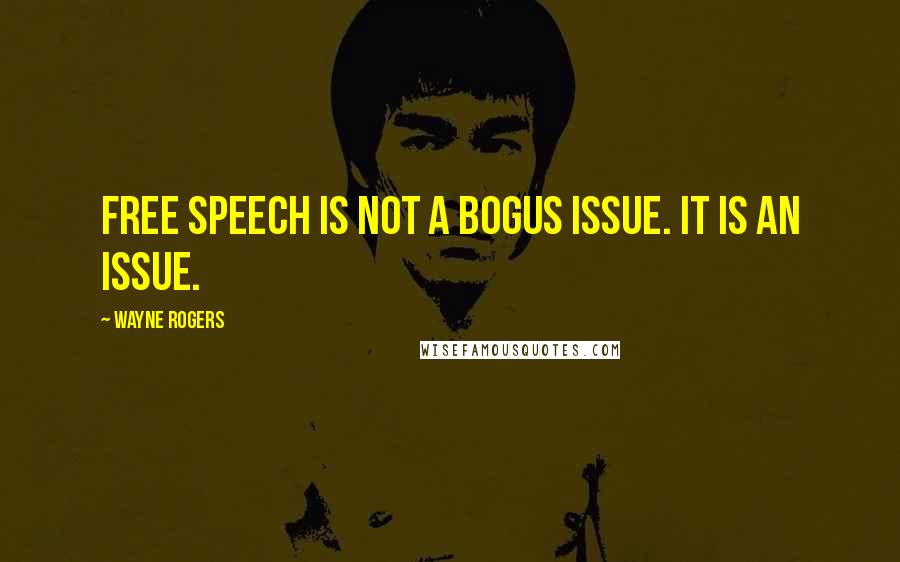 Wayne Rogers Quotes: Free speech is not a bogus issue. It is an issue.