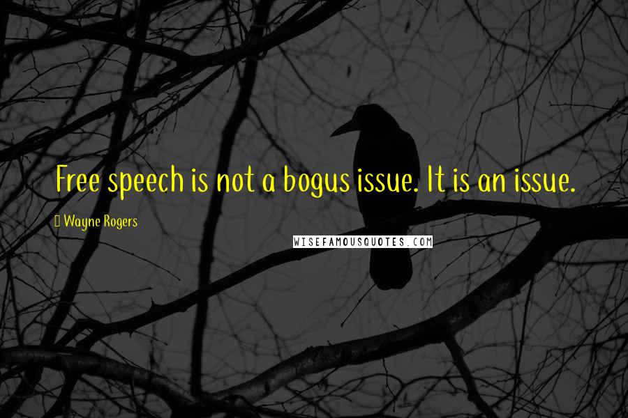 Wayne Rogers Quotes: Free speech is not a bogus issue. It is an issue.