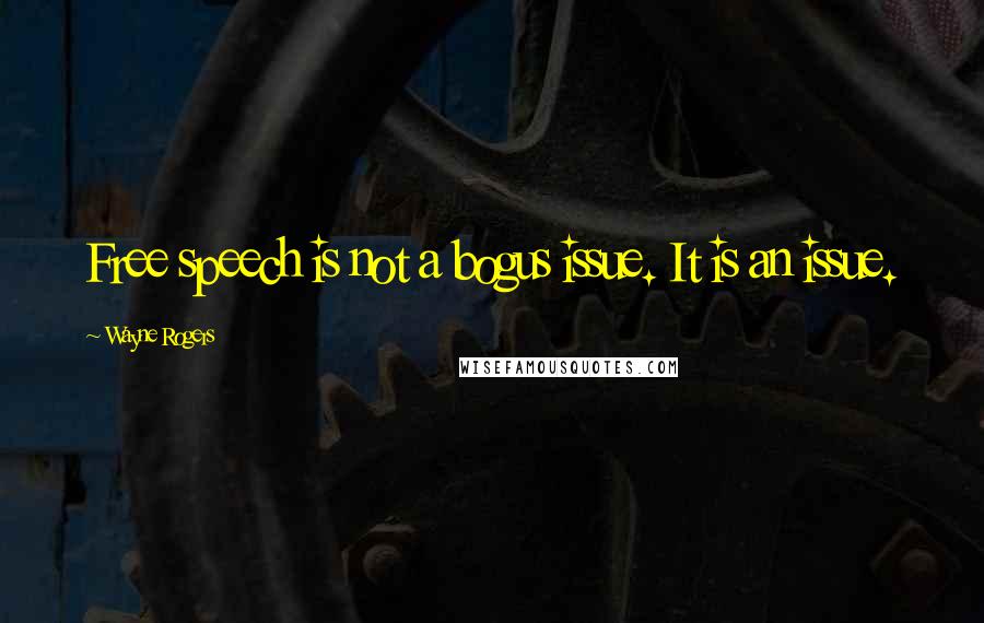 Wayne Rogers Quotes: Free speech is not a bogus issue. It is an issue.