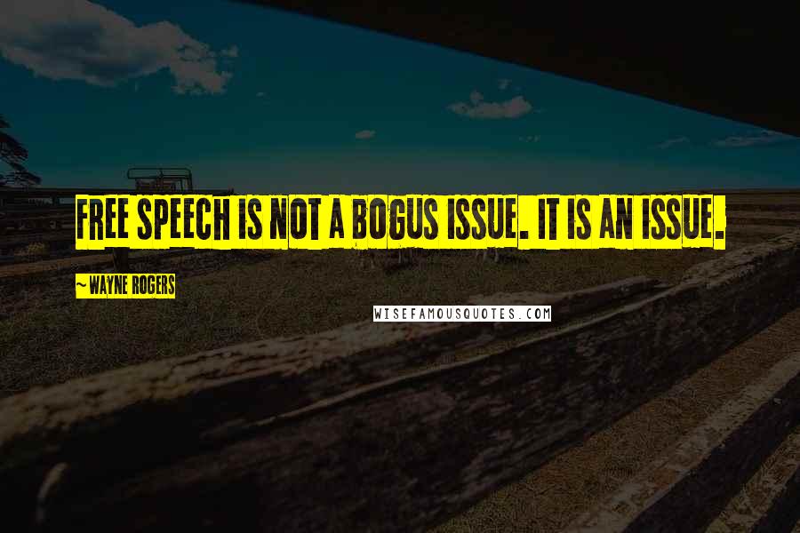 Wayne Rogers Quotes: Free speech is not a bogus issue. It is an issue.