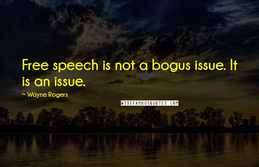 Wayne Rogers Quotes: Free speech is not a bogus issue. It is an issue.