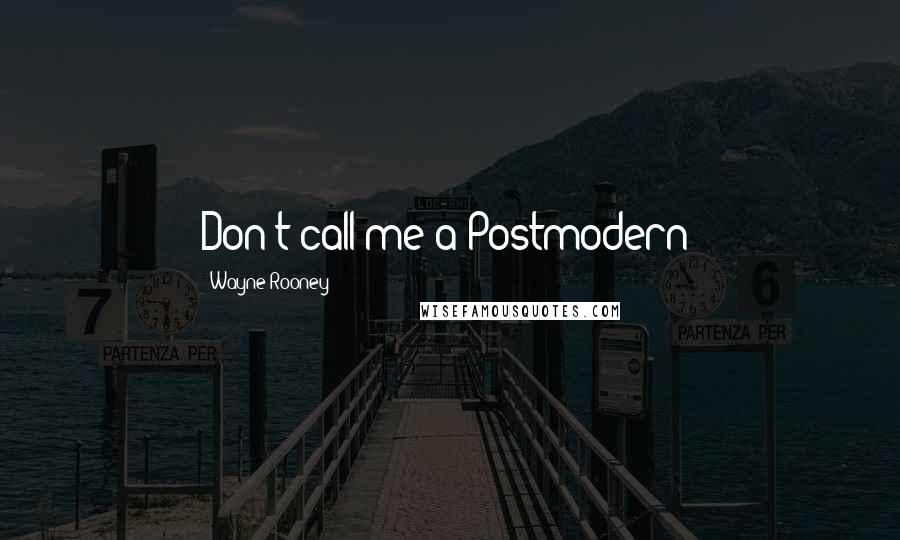 Wayne Rooney Quotes: Don't call me a Postmodern!
