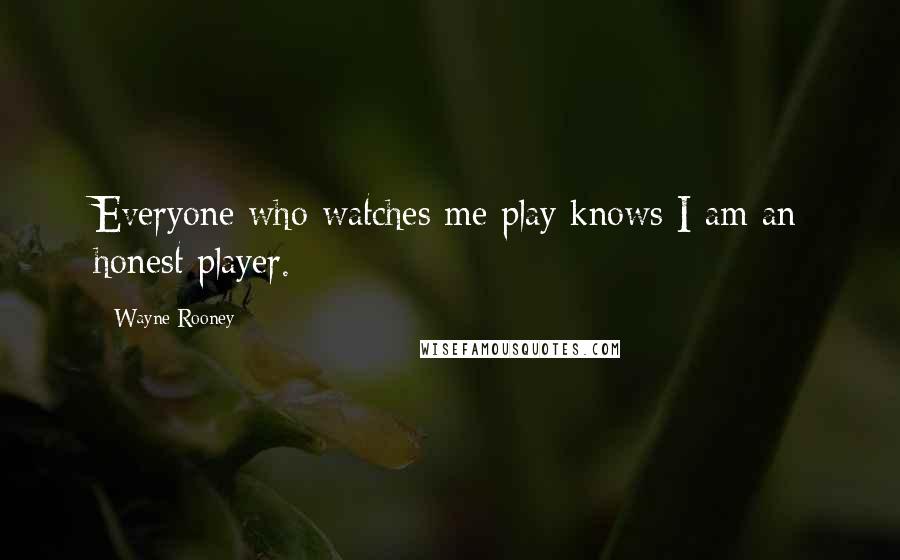 Wayne Rooney Quotes: Everyone who watches me play knows I am an honest player.