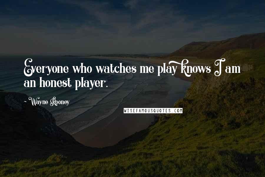 Wayne Rooney Quotes: Everyone who watches me play knows I am an honest player.