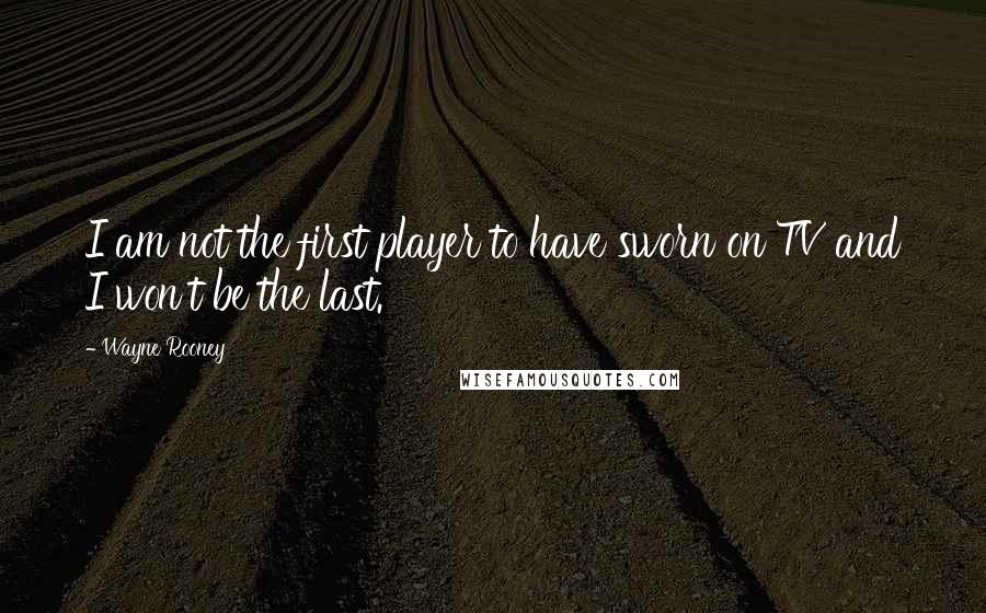 Wayne Rooney Quotes: I am not the first player to have sworn on TV and I won't be the last.