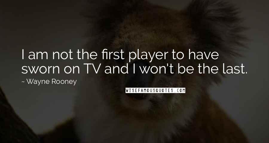 Wayne Rooney Quotes: I am not the first player to have sworn on TV and I won't be the last.