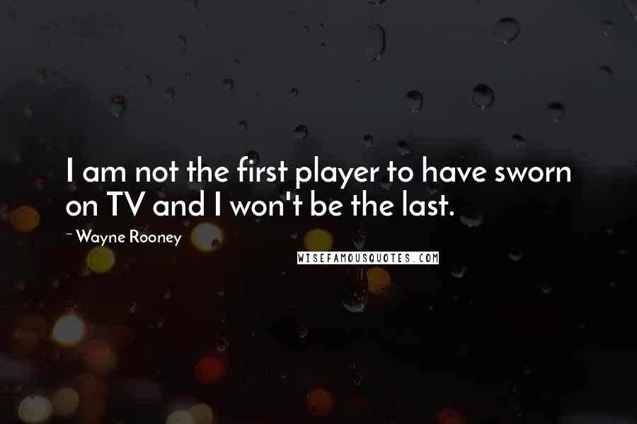 Wayne Rooney Quotes: I am not the first player to have sworn on TV and I won't be the last.