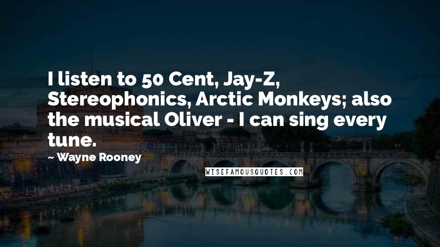 Wayne Rooney Quotes: I listen to 50 Cent, Jay-Z, Stereophonics, Arctic Monkeys; also the musical Oliver - I can sing every tune.