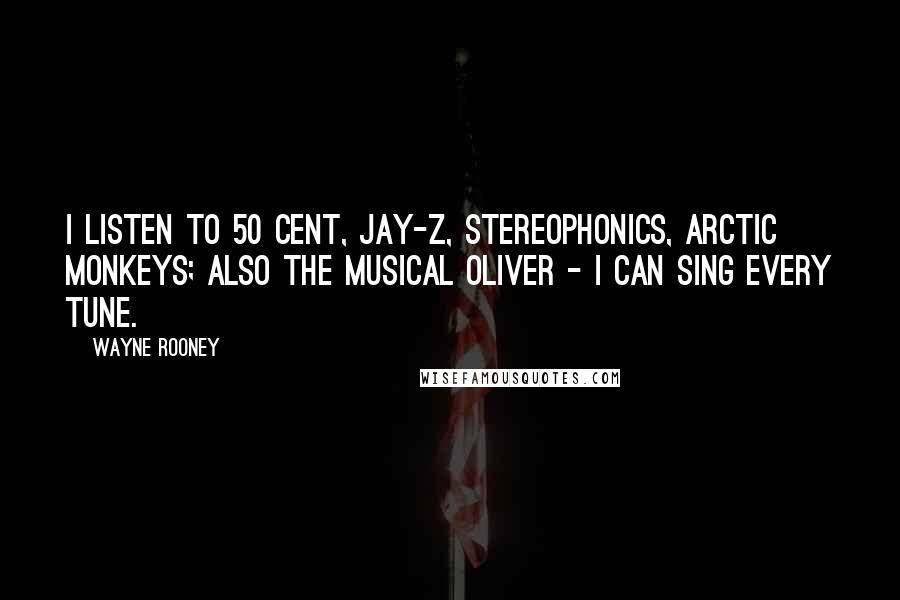 Wayne Rooney Quotes: I listen to 50 Cent, Jay-Z, Stereophonics, Arctic Monkeys; also the musical Oliver - I can sing every tune.