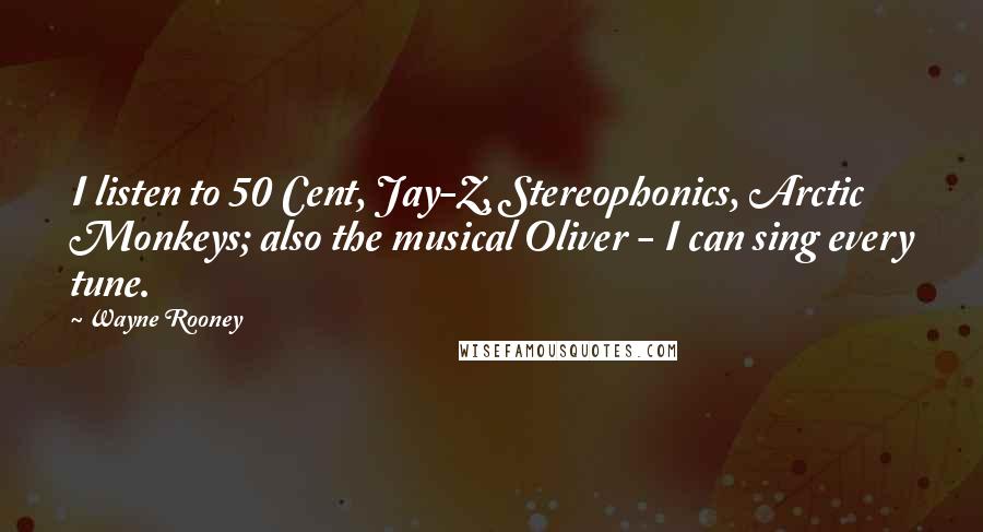 Wayne Rooney Quotes: I listen to 50 Cent, Jay-Z, Stereophonics, Arctic Monkeys; also the musical Oliver - I can sing every tune.