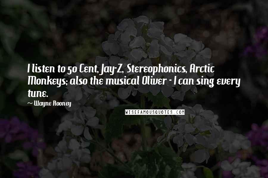 Wayne Rooney Quotes: I listen to 50 Cent, Jay-Z, Stereophonics, Arctic Monkeys; also the musical Oliver - I can sing every tune.