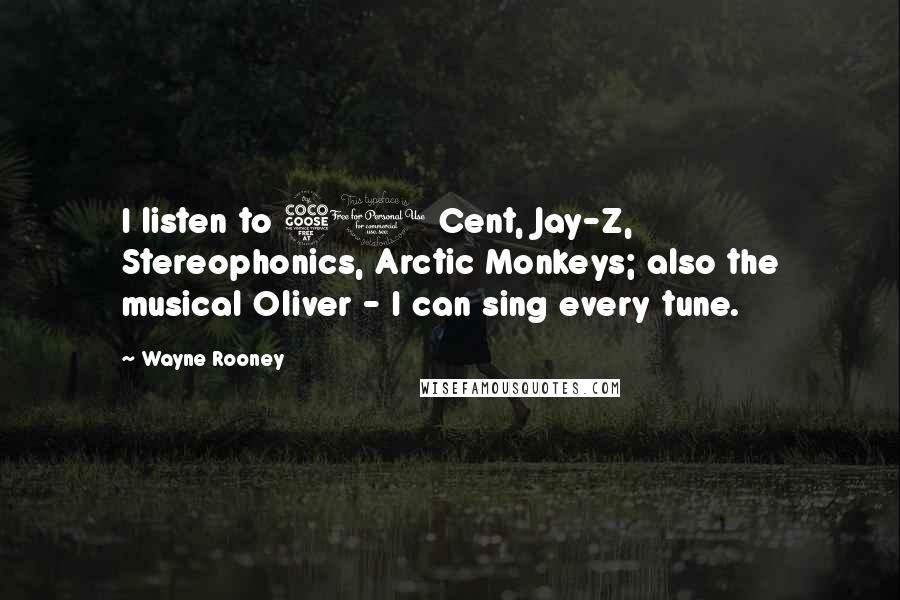 Wayne Rooney Quotes: I listen to 50 Cent, Jay-Z, Stereophonics, Arctic Monkeys; also the musical Oliver - I can sing every tune.